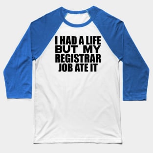 I had a life, but my registrar job ate it Baseball T-Shirt